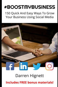 #BOOSTMYBUSINESS: 150 Quick And Easy Ways To Grow Your Business Using Social Media Darren Hignett Author