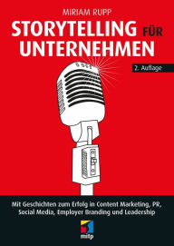 Storytelling für Unternehmen: Mit Geschichten zum Erfolg in Content Marketing, PR, Social Media, Employer Branding und Leadership Miriam Rupp Author