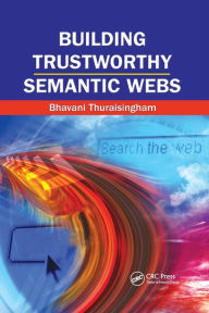 Building Trustworthy Semantic Webs Bhavani Thuraisingham Author