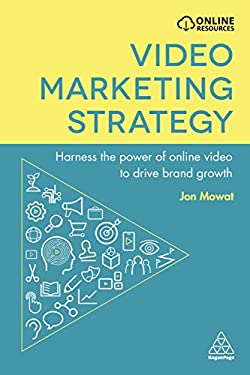 Video Marketing Strategy : Harness the Power of Online Video to Drive Brand Growth by Jon Mowat