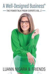 A Well-Designed Business: The Power Talk Friday Experts Vol. 2 LuAnn Nigara Author