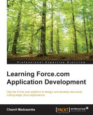 Learning Force.com Application Development: Use the Force.com platform to design and develop real-world, cutting-edge cloud applications Chamil Madusa