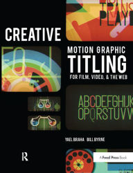 Creative Motion Graphic Titling: Titling with Motion Graphics for Film, Video, and the Web Bill Byrne Author