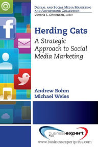 Herding Cats: A Strategic Approach to Social Media Marketing Andrew Rohm Author