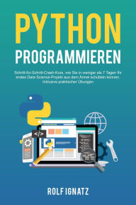 Python Programmieren: Schritt-für-Schritt-Crash-Kurs, wie Sie in weniger als 7 Tagen Ihr erstes Data Science-Projekt aus dem Ärmel schütteln könne