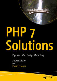PHP 7 Solutions: Dynamic Web Design Made Easy David Powers Author