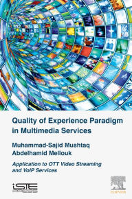 Quality of Experience Paradigm in Multimedia Services: Application to OTT Video Streaming and VoIP Services Muhammad Sajid Mushtaq Author