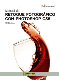 Manual de Retoque Fotográfico con Photoshop CS5 MEDIAactive Author