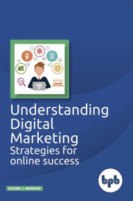 Understanding Digital Marketing : Strategies for Online Success Dishek J. Mankad Author